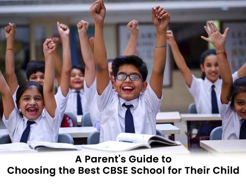 A Parent’s Guide to Choosing the Best CBSE School for Their&nbsp;Child